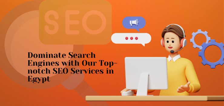 Dominate Search Engines with Our Top-notch SEO Services in Egypt