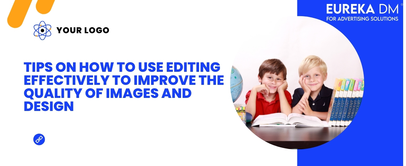 Tips on how to use editing effectively to improve the quality of images and design